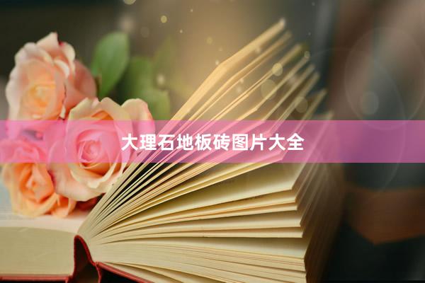 大理石地板砖图片大全