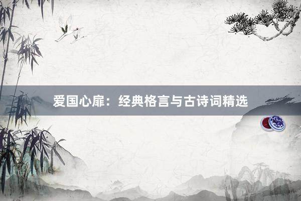 爱国心扉：经典格言与古诗词精选